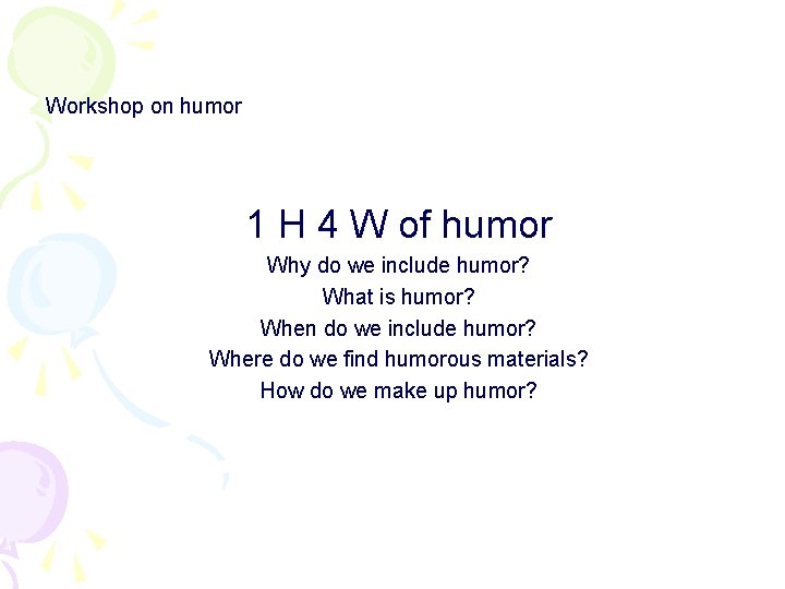 Workshop on humor 1 H 4 W of humor Why do we include humor?