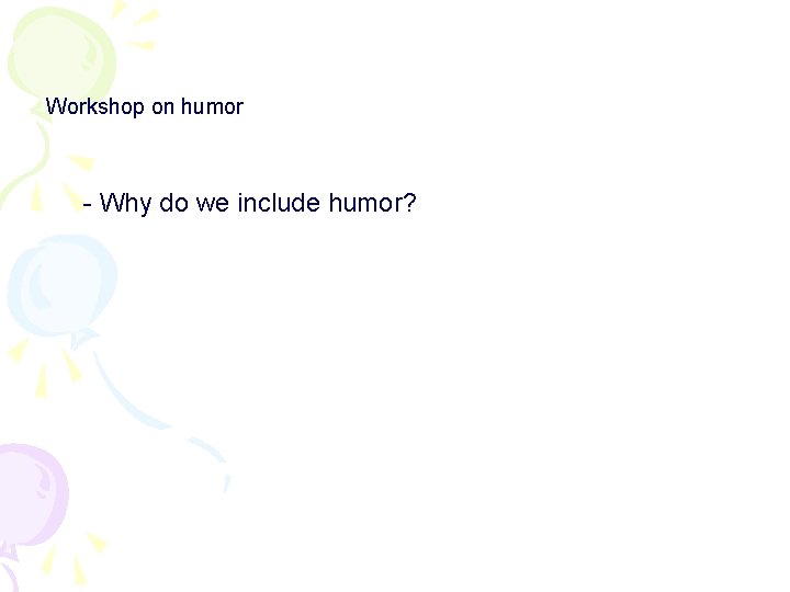 Workshop on humor - Why do we include humor? 