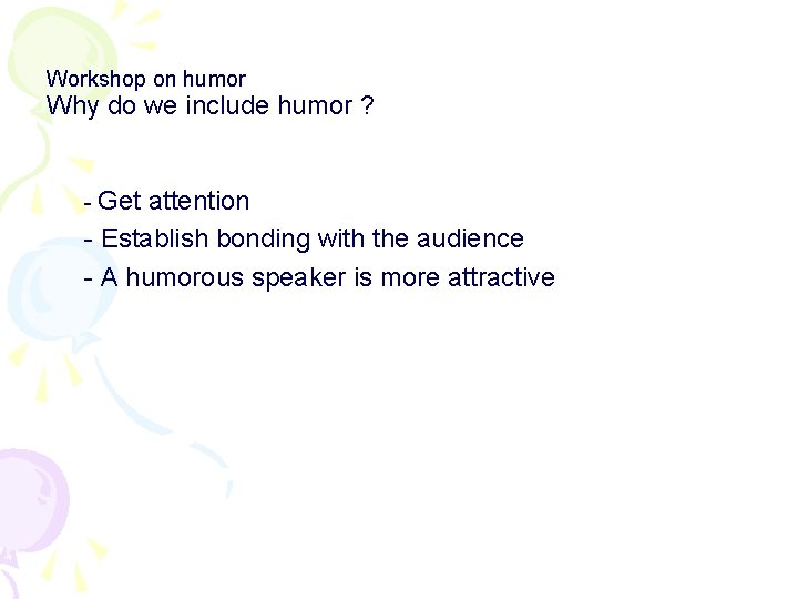 Workshop on humor Why do we include humor ? - Get attention - Establish