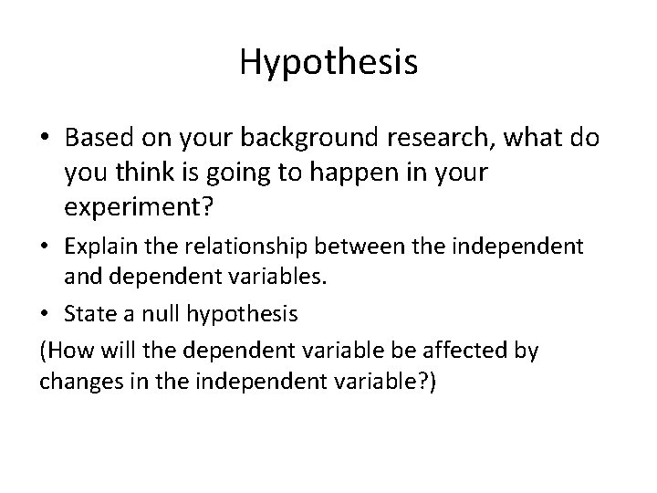 Hypothesis • Based on your background research, what do you think is going to