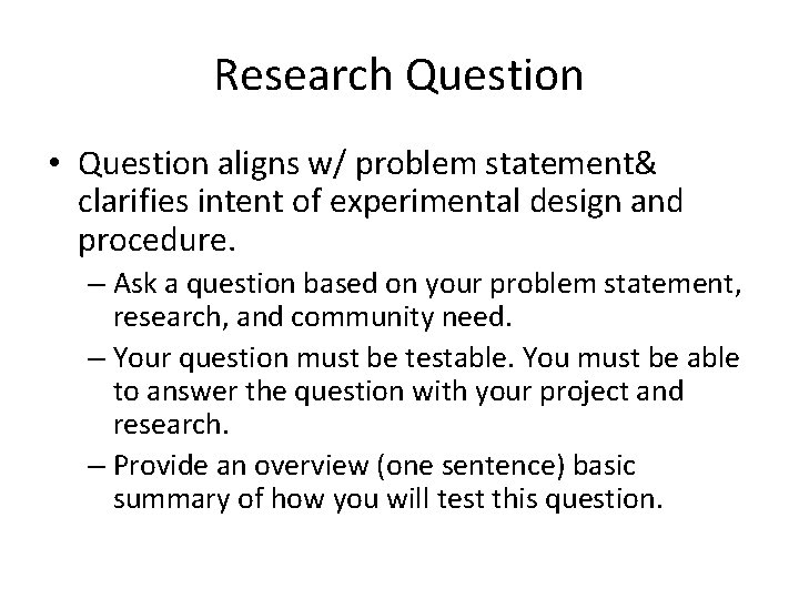 Research Question • Question aligns w/ problem statement& clarifies intent of experimental design and