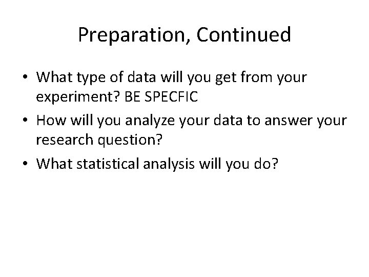 Preparation, Continued • What type of data will you get from your experiment? BE