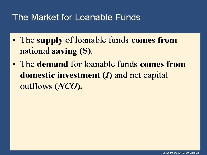 The Market for Loanable Funds • The supply of loanable funds comes from national