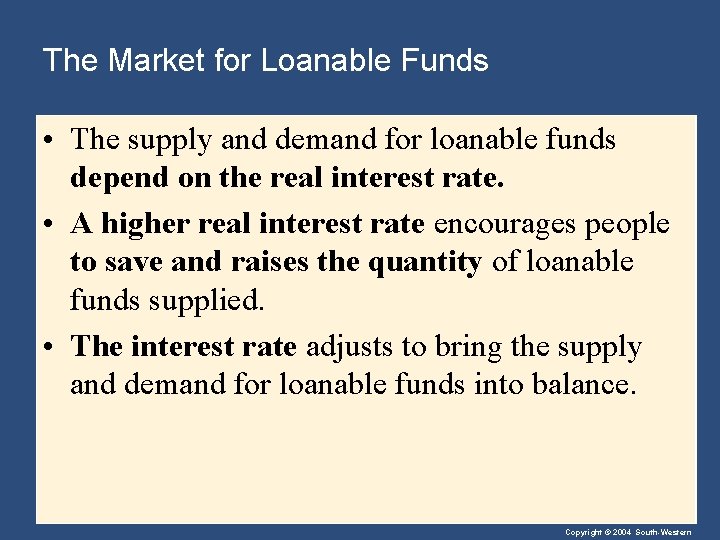 The Market for Loanable Funds • The supply and demand for loanable funds depend