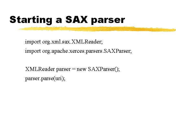 Starting a SAX parser import org. xml. sax. XMLReader; import org. apache. xerces. parsers. Starting a SAX parser import org. xml. sax. XMLReader; import org. apache. xerces. parsers.
