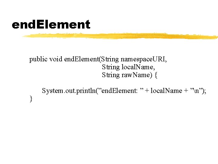 end. Element public void end. Element(String namespace. URI, String local. Name, String raw. Name) end. Element public void end. Element(String namespace. URI, String local. Name, String raw. Name)