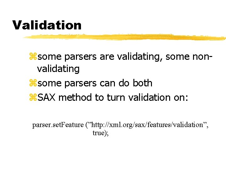 Validation zsome parsers are validating, some nonvalidating zsome parsers can do both z. SAX Validation zsome parsers are validating, some nonvalidating zsome parsers can do both z. SAX