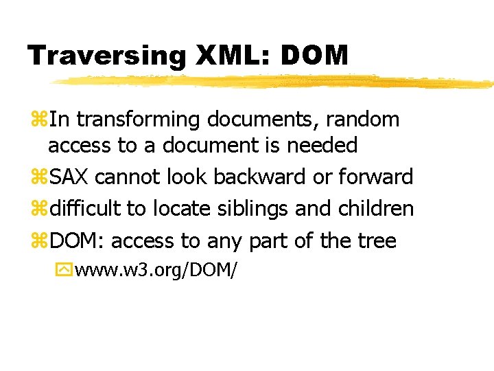 Traversing XML: DOM z. In transforming documents, random access to a document is needed Traversing XML: DOM z. In transforming documents, random access to a document is needed