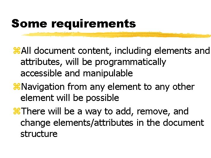 Some requirements z. All document content, including elements and attributes, will be programmatically accessible Some requirements z. All document content, including elements and attributes, will be programmatically accessible
