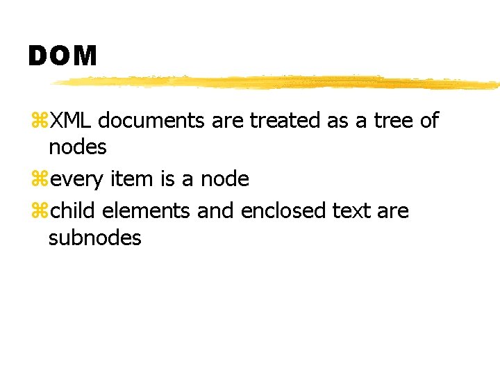 DOM z. XML documents are treated as a tree of nodes zevery item is DOM z. XML documents are treated as a tree of nodes zevery item is