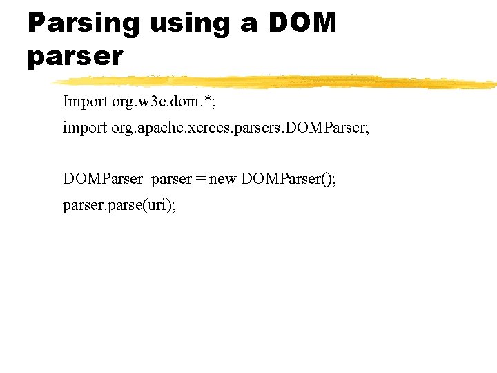 Parsing using a DOM parser Import org. w 3 c. dom. *; import org. Parsing using a DOM parser Import org. w 3 c. dom. *; import org.