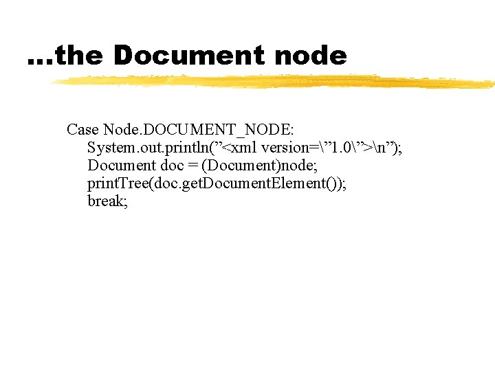 …the Document node Case Node. DOCUMENT_NODE: System. out. println(”<xml version=” 1. 0”>n”); Document doc …the Document node Case Node. DOCUMENT_NODE: System. out. println(”<xml version=” 1. 0”>n”); Document doc