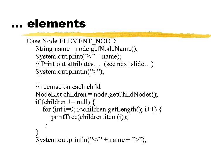 … elements Case Node. ELEMENT_NODE: String name= node. get. Node. Name(); System. out. print(”<” … elements Case Node. ELEMENT_NODE: String name= node. get. Node. Name(); System. out. print(”<”