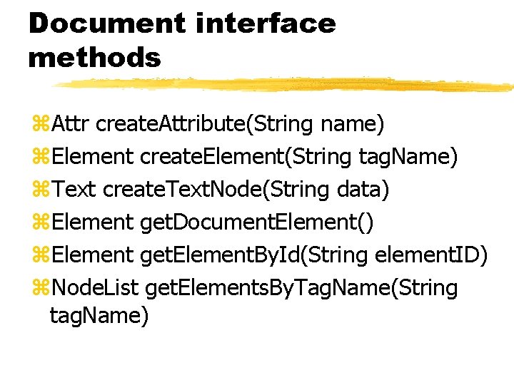 Document interface methods z. Attr create. Attribute(String name) z. Element create. Element(String tag. Name) Document interface methods z. Attr create. Attribute(String name) z. Element create. Element(String tag. Name)