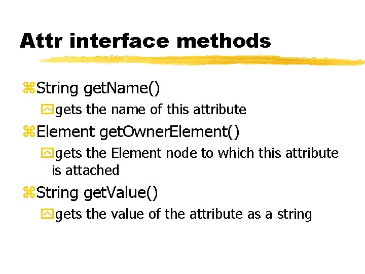 Attr interface methods z. String get. Name() ygets the name of this attribute z. Attr interface methods z. String get. Name() ygets the name of this attribute z.