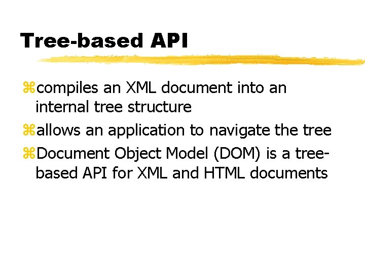 Tree-based API zcompiles an XML document into an internal tree structure zallows an application Tree-based API zcompiles an XML document into an internal tree structure zallows an application