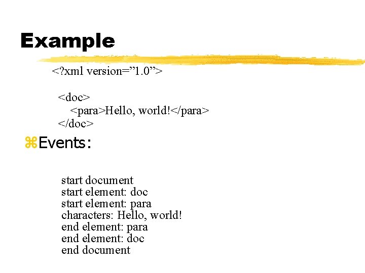 Example <? xml version=” 1. 0”> <doc> <para>Hello, world!</para> </doc> z. Events: start document Example <? xml version=” 1. 0”> <doc> <para>Hello, world!</para> </doc> z. Events: start document