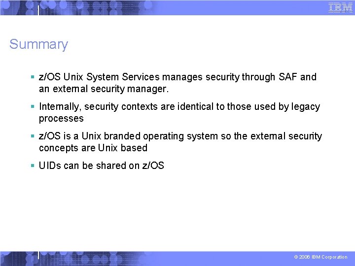 Summary § z/OS Unix System Services manages security through SAF and an external security