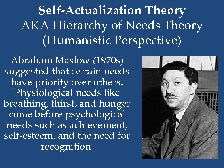 Self-Actualization Theory AKA Hierarchy of Needs Theory (Humanistic Perspective) Abraham Maslow (1970 s) suggested