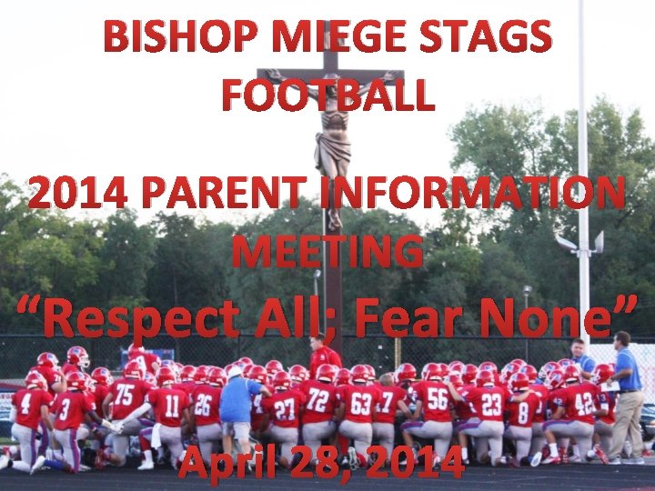 BISHOP MIEGE STAGS FOOTBALL 2014 PARENT INFORMATION MEETING “Respect All; Fear None” April 28,