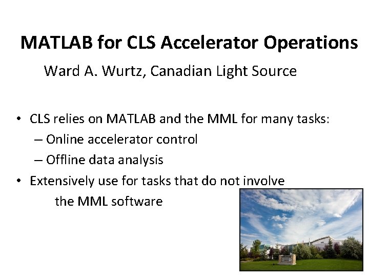 MATLAB for CLS Accelerator Operations Ward A. Wurtz, Canadian Light Source • CLS relies