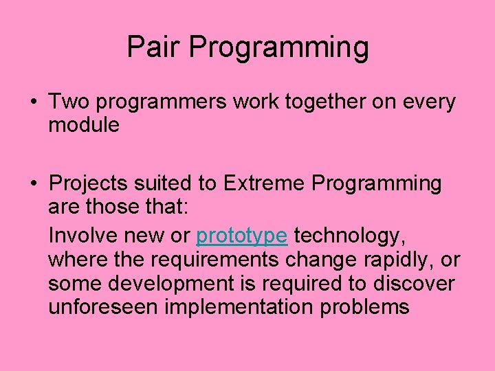 Pair Programming • Two programmers work together on every module • Projects suited to