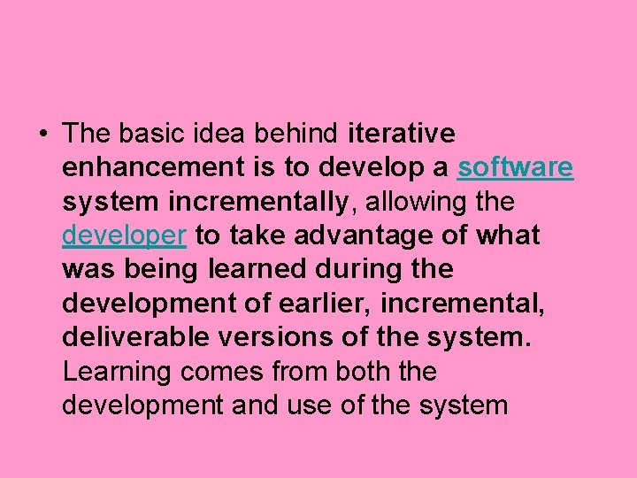 • The basic idea behind iterative enhancement is to develop a software system
