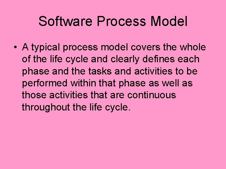 Software Process Model • A typical process model covers the whole of the life