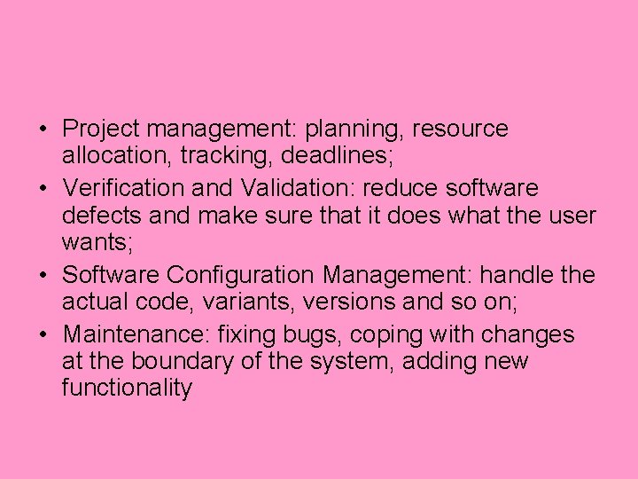  • Project management: planning, resource allocation, tracking, deadlines; • Verification and Validation: reduce