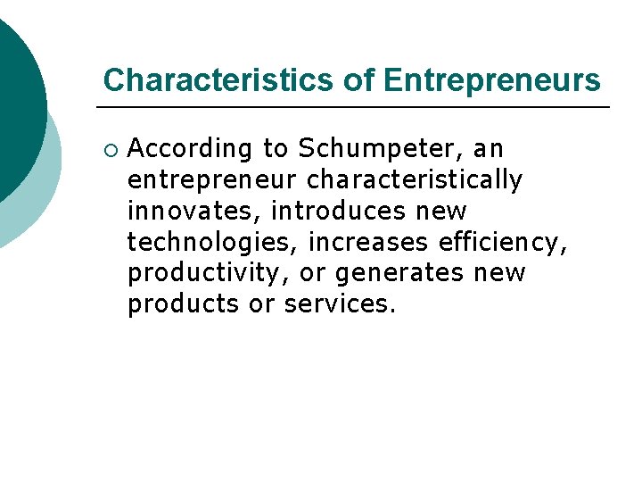 Characteristics of Entrepreneurs ¡ According to Schumpeter, an entrepreneur characteristically innovates, introduces new technologies,