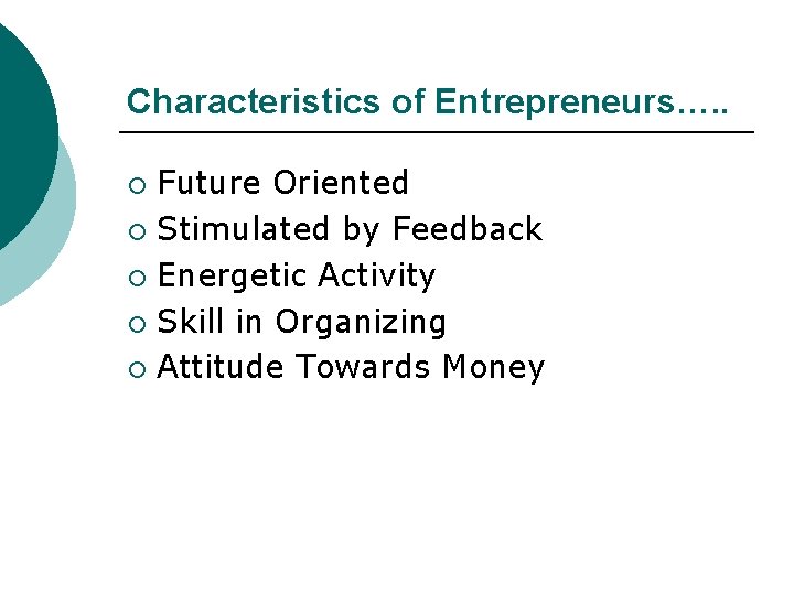 Characteristics of Entrepreneurs…. . Future Oriented ¡ Stimulated by Feedback ¡ Energetic Activity ¡