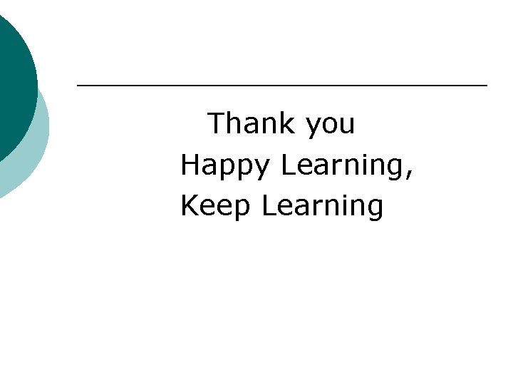 Thank you Happy Learning, Keep Learning 