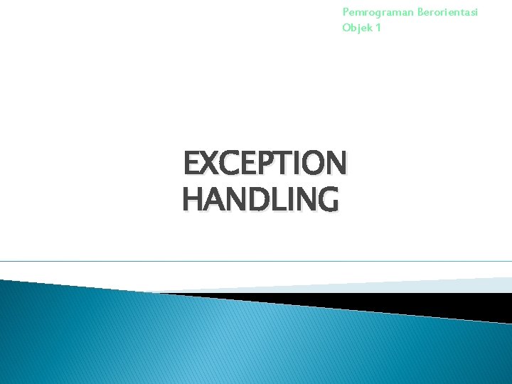 Pemrograman Berorientasi Objek 1 EXCEPTION HANDLING 