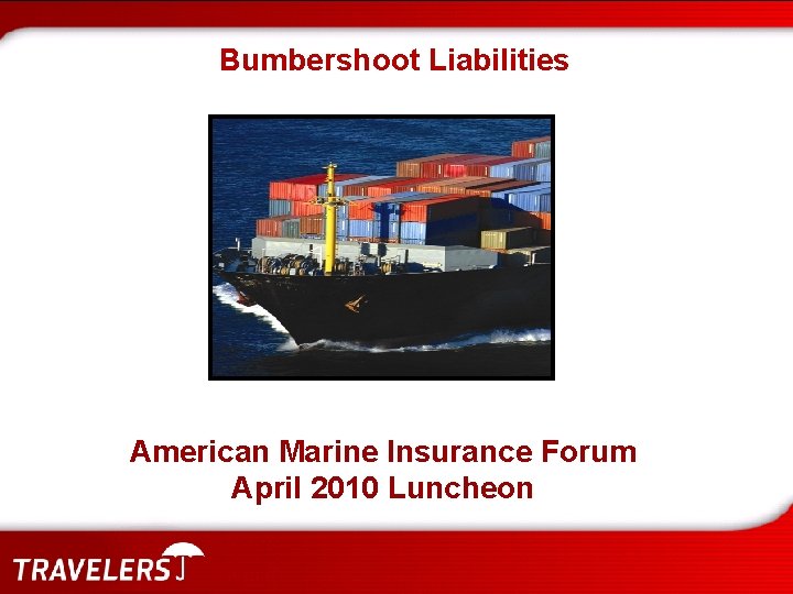 Bumbershoot Liabilities American Marine Insurance Forum April 2010 Luncheon 
