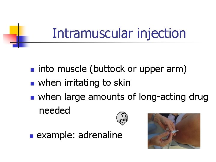 Intramuscular injection n n into muscle (buttock or upper arm) when irritating to skin