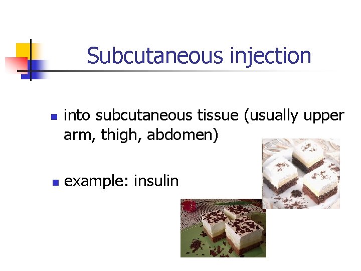 Subcutaneous injection n n into subcutaneous tissue (usually upper arm, thigh, abdomen) example: insulin