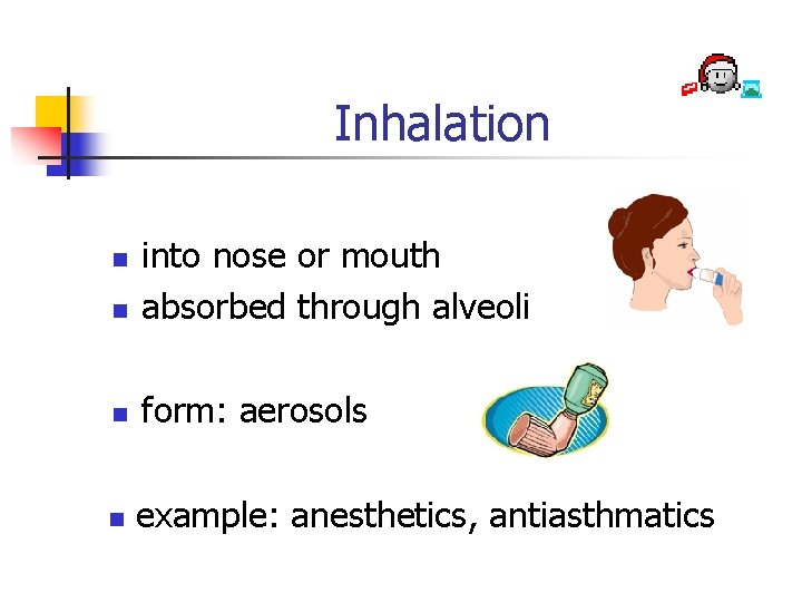 Inhalation n into nose or mouth absorbed through alveoli n form: aerosols n example: