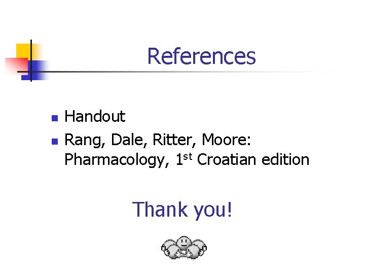 References n n Handout Rang, Dale, Ritter, Moore: Pharmacology, 1 st Croatian edition Thank