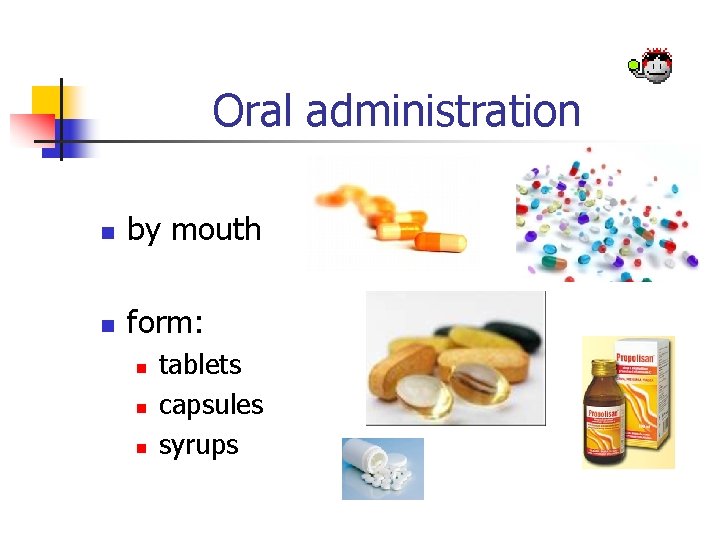 Oral administration n by mouth n form: n n n tablets capsules syrups 