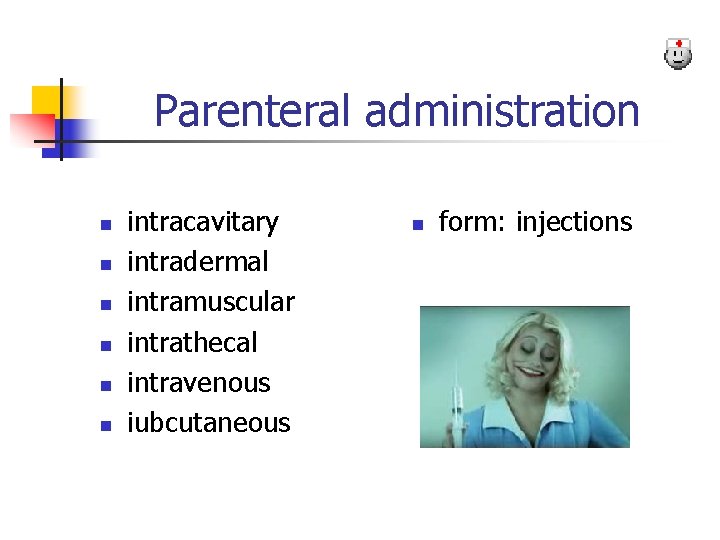 Parenteral administration n n n intracavitary intradermal intramuscular intrathecal intravenous iubcutaneous n form: injections Parenteral administration n n n intracavitary intradermal intramuscular intrathecal intravenous iubcutaneous n form: injections