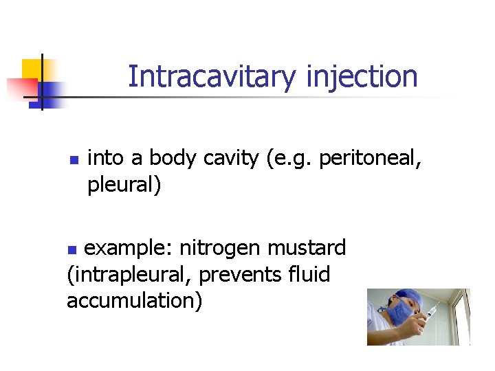 Intracavitary injection n into a body cavity (e. g. peritoneal, pleural) example: nitrogen mustard