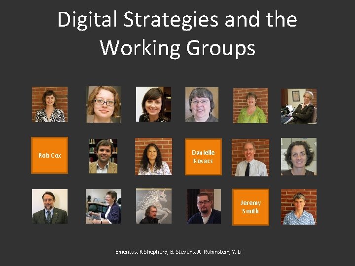 Digital Strategies and the Working Groups Rob Cox Danielle Kovacs Jeremy Smith Emeritus: K.