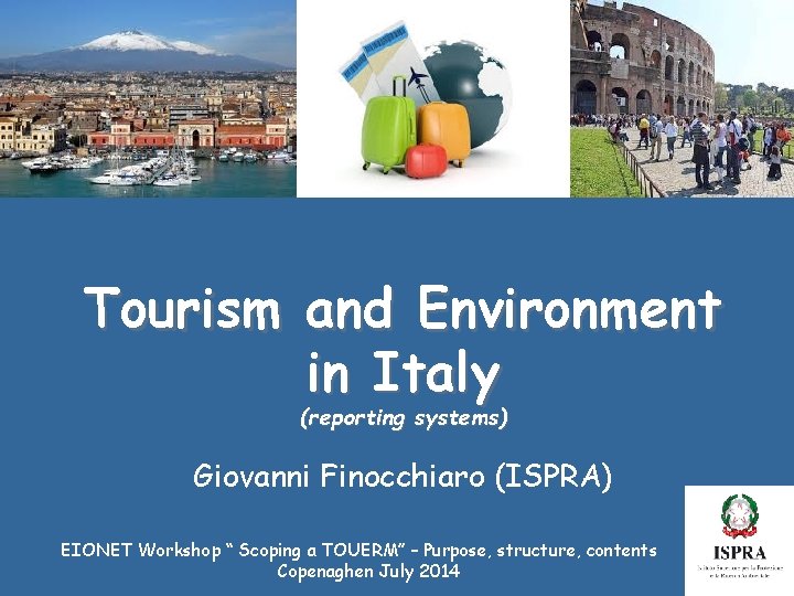 Tourism and Environment in Italy (reporting systems) Giovanni Finocchiaro (ISPRA) EIONET Workshop “ Scoping