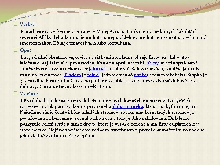 � Výskyt: Prirodzene sa vyskytuje v Európe, v Malej Ázii, na Kaukaze a v