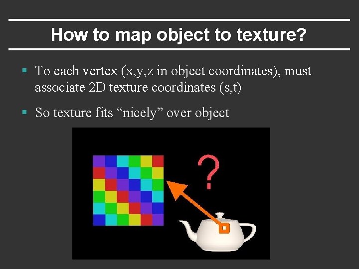 How to map object to texture? § To each vertex (x, y, z in