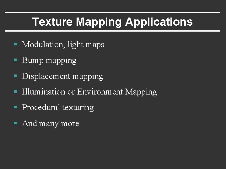 Texture Mapping Applications § Modulation, light maps § Bump mapping § Displacement mapping §