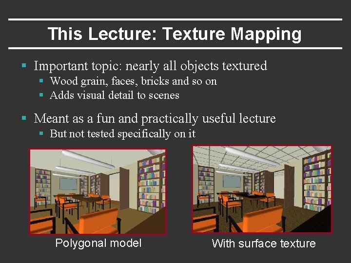 This Lecture: Texture Mapping § Important topic: nearly all objects textured § Wood grain,