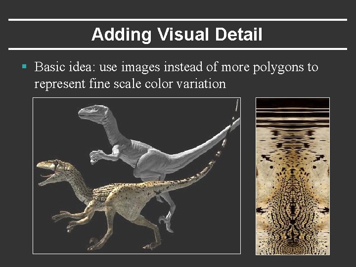 Adding Visual Detail § Basic idea: use images instead of more polygons to represent