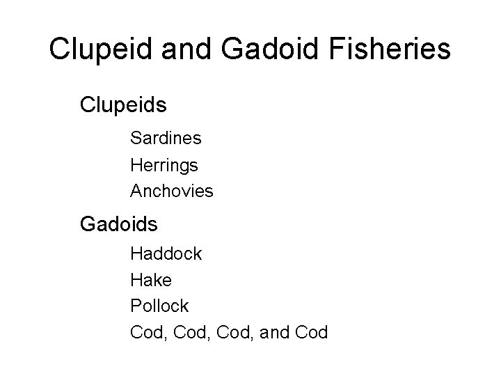 Clupeid and Gadoid Fisheries Clupeids Sardines Herrings Anchovies Gadoids Haddock Hake Pollock Cod, and