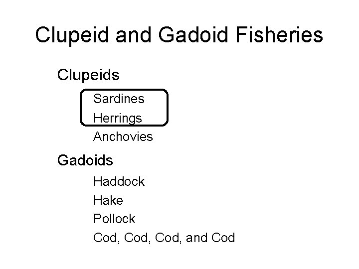 Clupeid and Gadoid Fisheries Clupeids Sardines Herrings Anchovies Gadoids Haddock Hake Pollock Cod, and